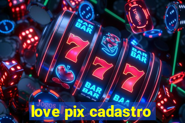 love pix cadastro